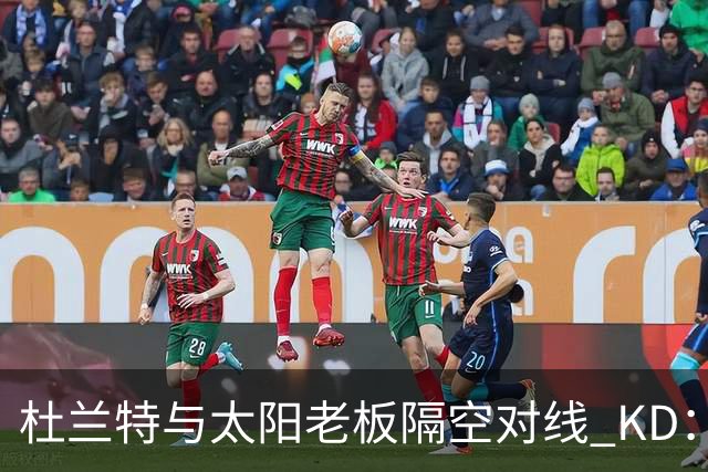 杜兰特与太阳老板隔空对线 KD：我36岁仍在巅峰状态