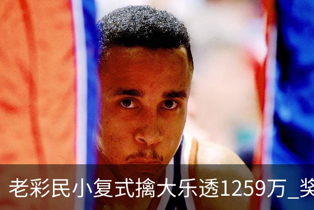 老彩民小复式擒大乐透1259万 奖金先储蓄起来