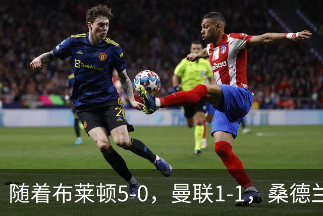 随着布莱顿5-0，曼联1-1，桑德兰0-2，英超最新积分榜出炉